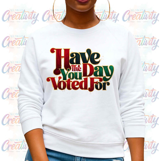 Black History Month, Social Justic Sweatshirt, Have the Day You Voted Juneteenth Pullover